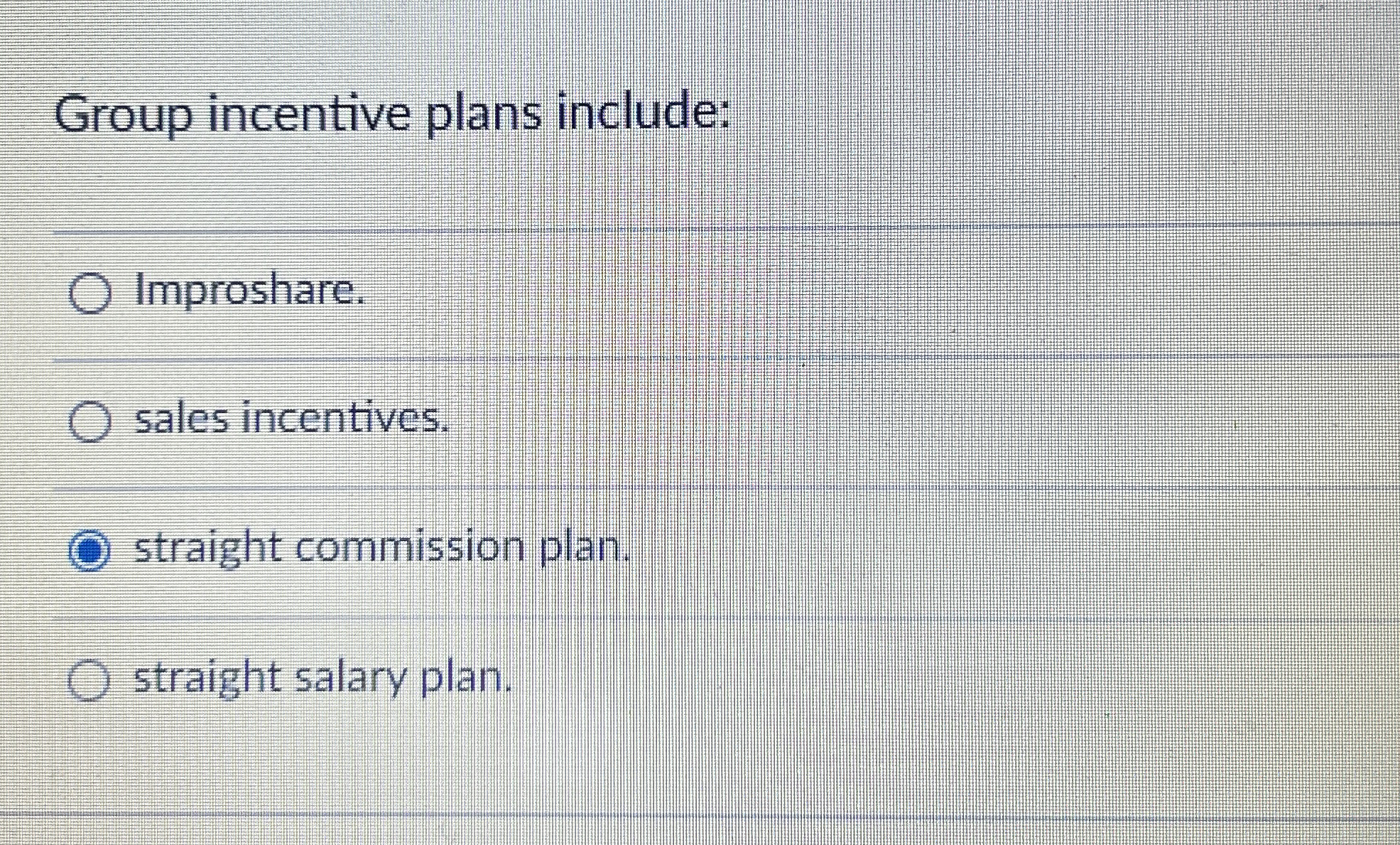  Group incentive plans include: Improshare. sales incentives. straight commission plan. straight