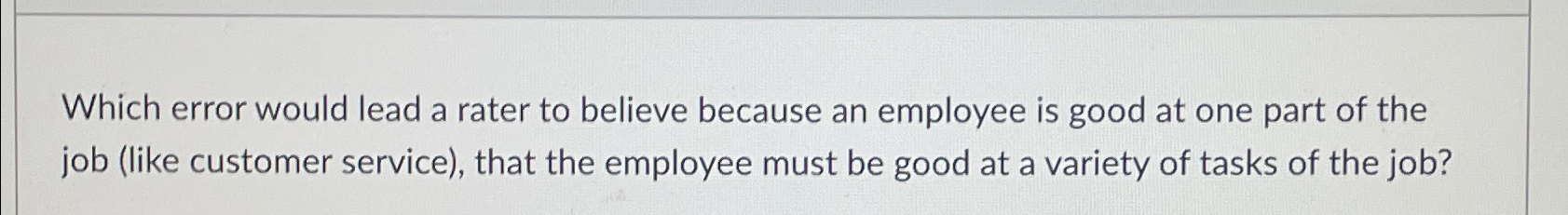  Which error would lead a rater to believe because an employee