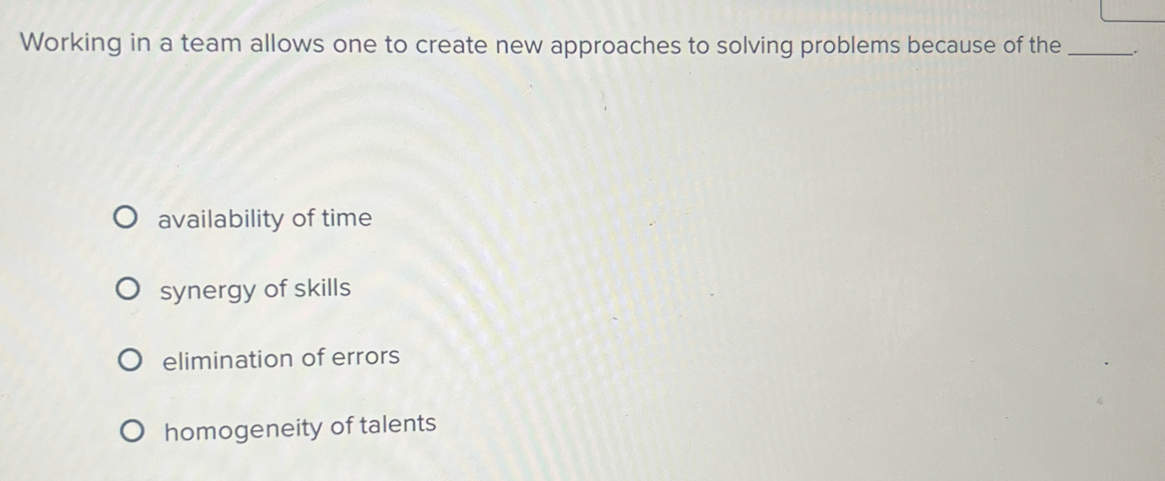  Working in a team allows one to create new approaches to