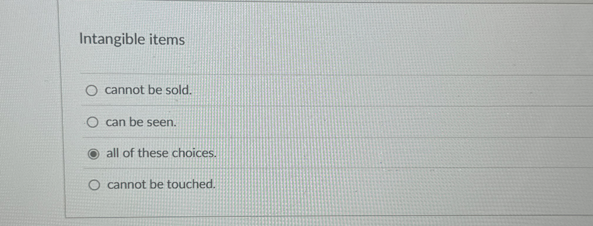  Intangible items cannot be sold. can be seen. all of these