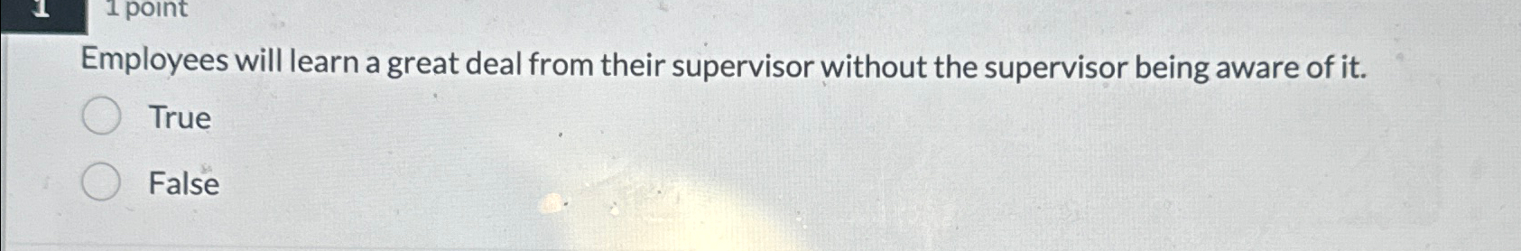  Employees will learn a great deal from their supervisor without the