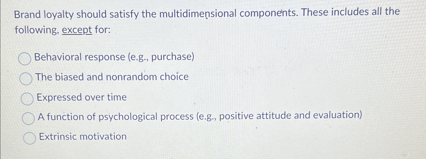  Brand loyalty should satisfy the multidimensional components. These includes all the