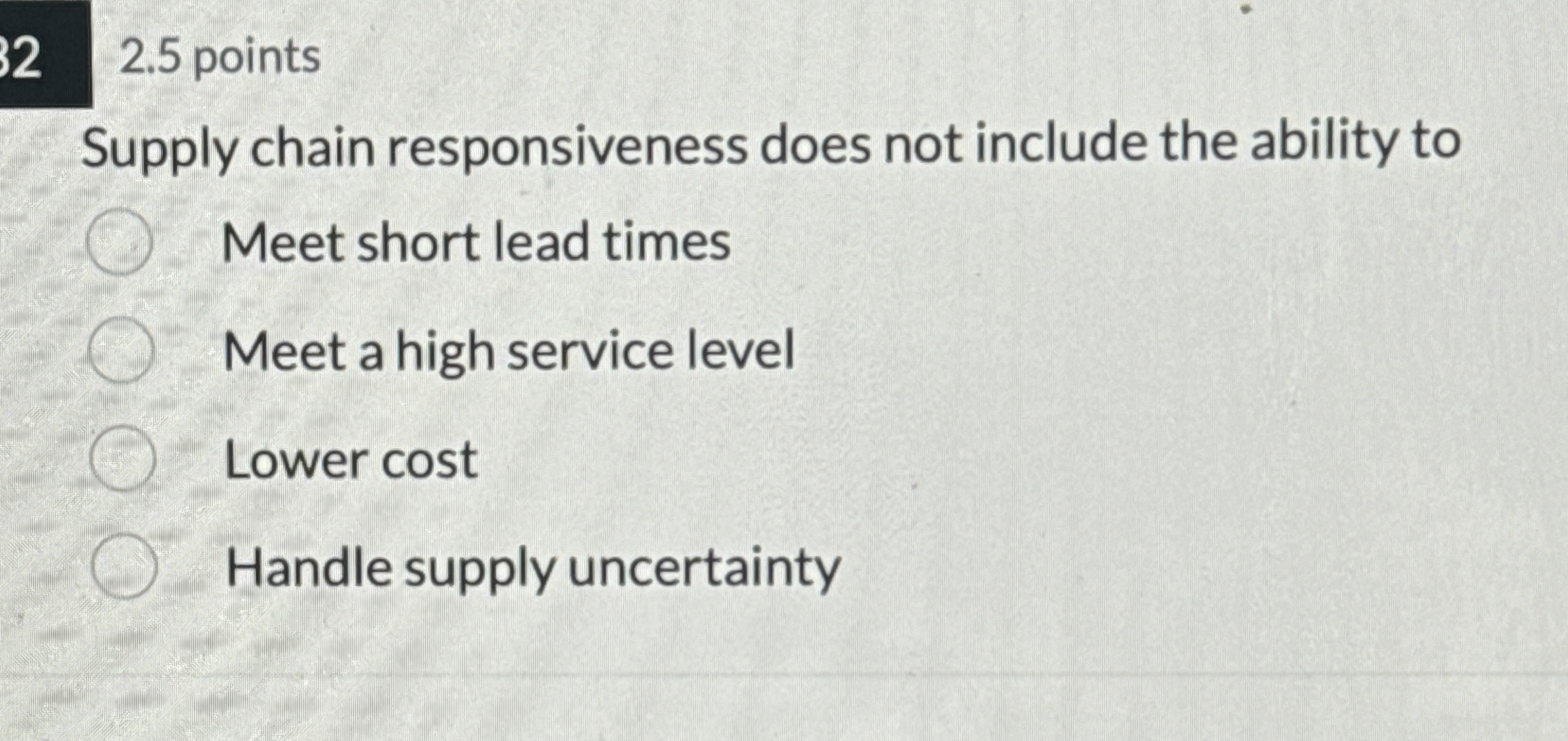  2.5 points Supply chain responsiveness does not include the ability to