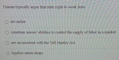  Unions typically argue that state right-to-work laws are unfair. constrain unions'