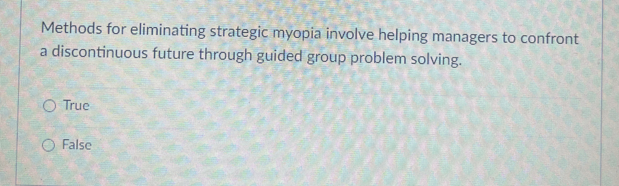  Methods for eliminating strategic myopia involve helping managers to confront a