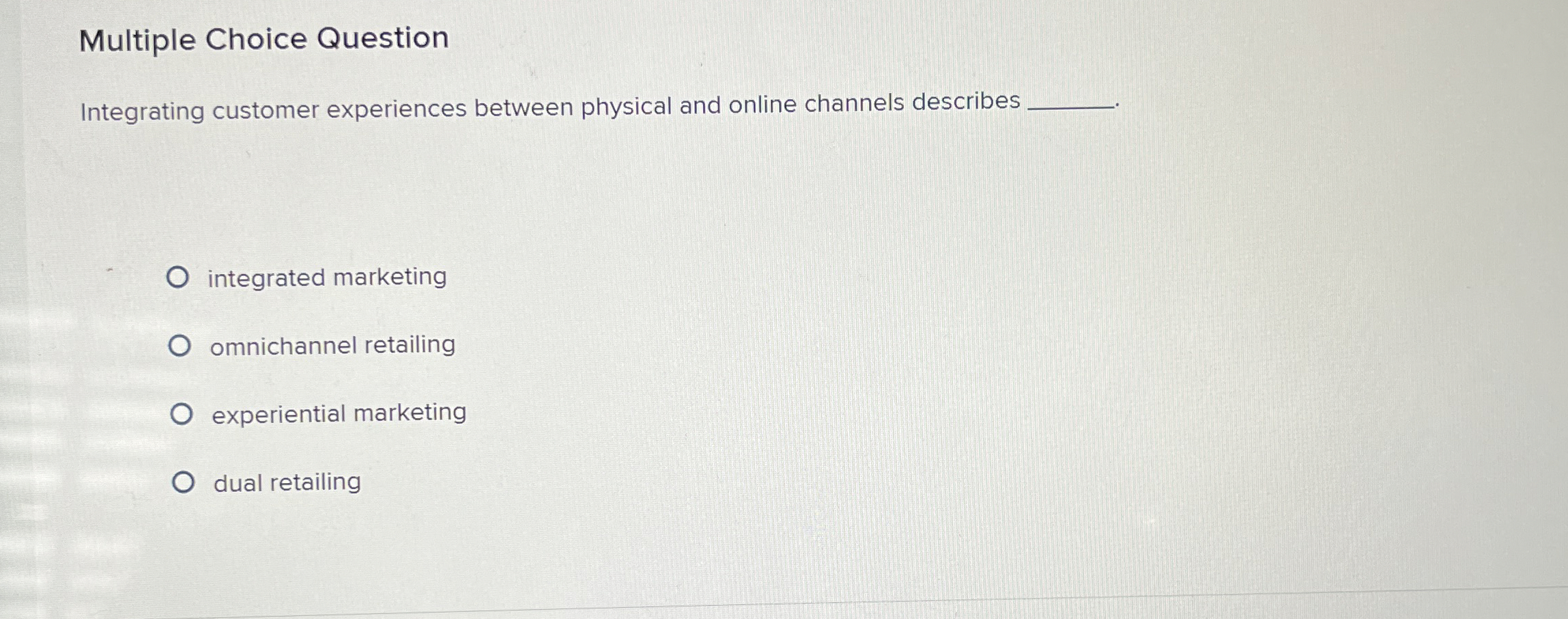  Multiple Choice Question Integrating customer experiences between physical and online channels