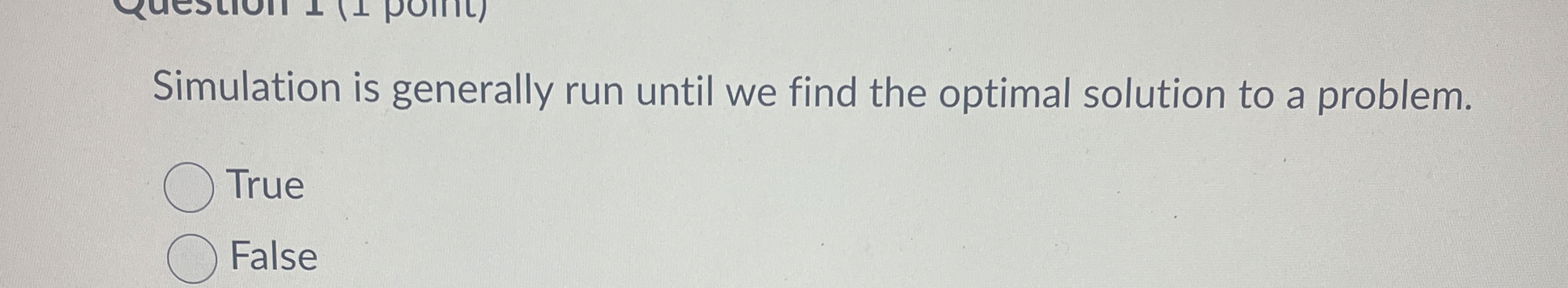  Simulation is generally run until we find the optimal solution to