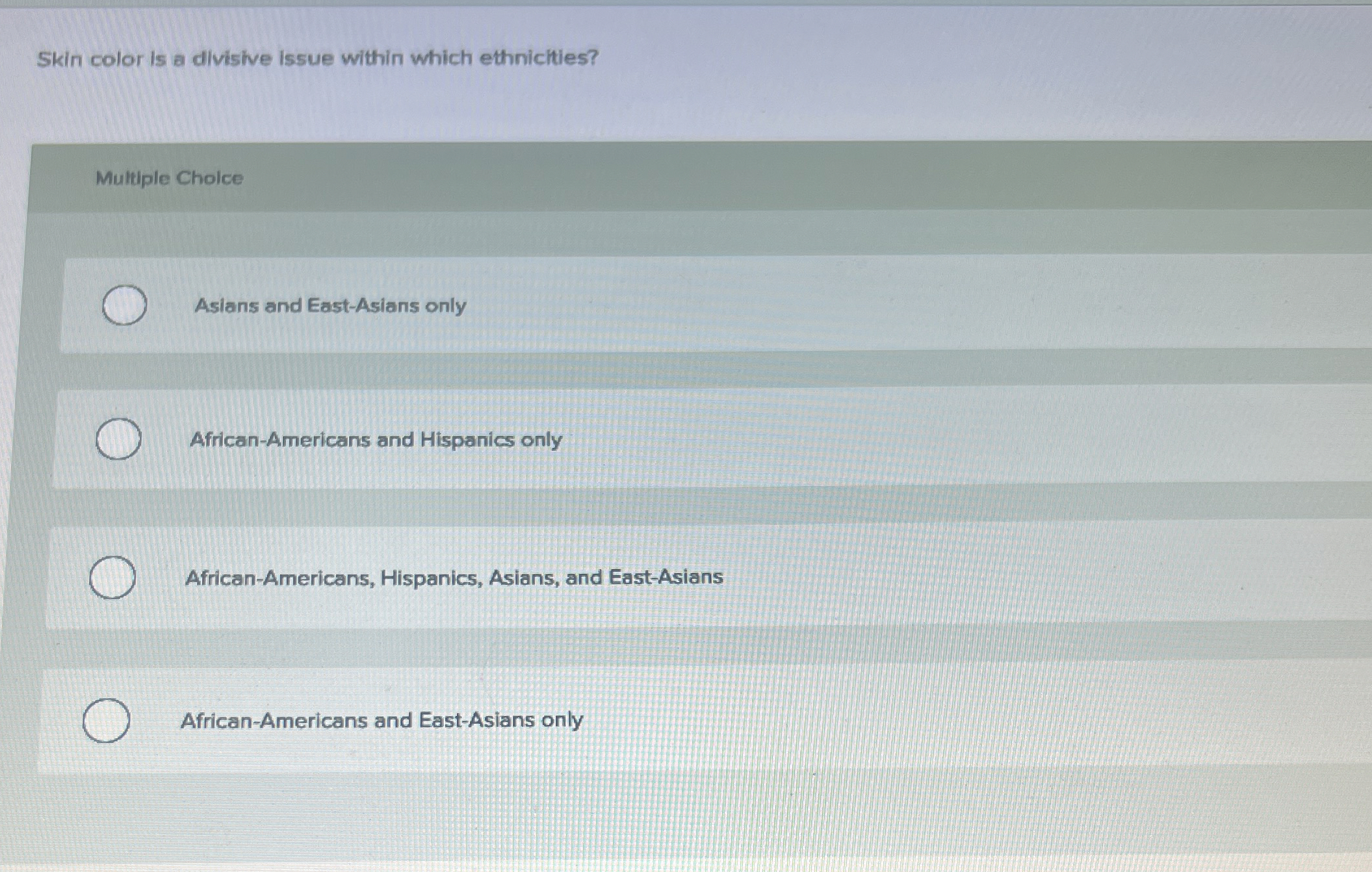  Skin color is a divisive issue within which ethnichies? Multiple Cholce