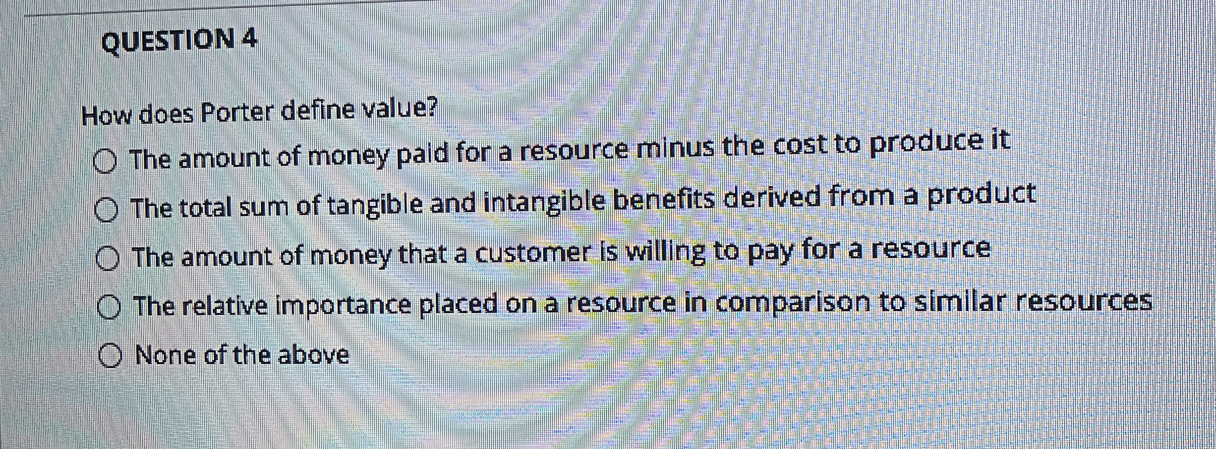  QUESTION 4 How does Porter define value? The amount of money