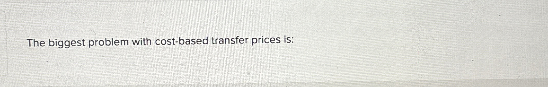  The biggest problem with cost-based transfer prices is: 