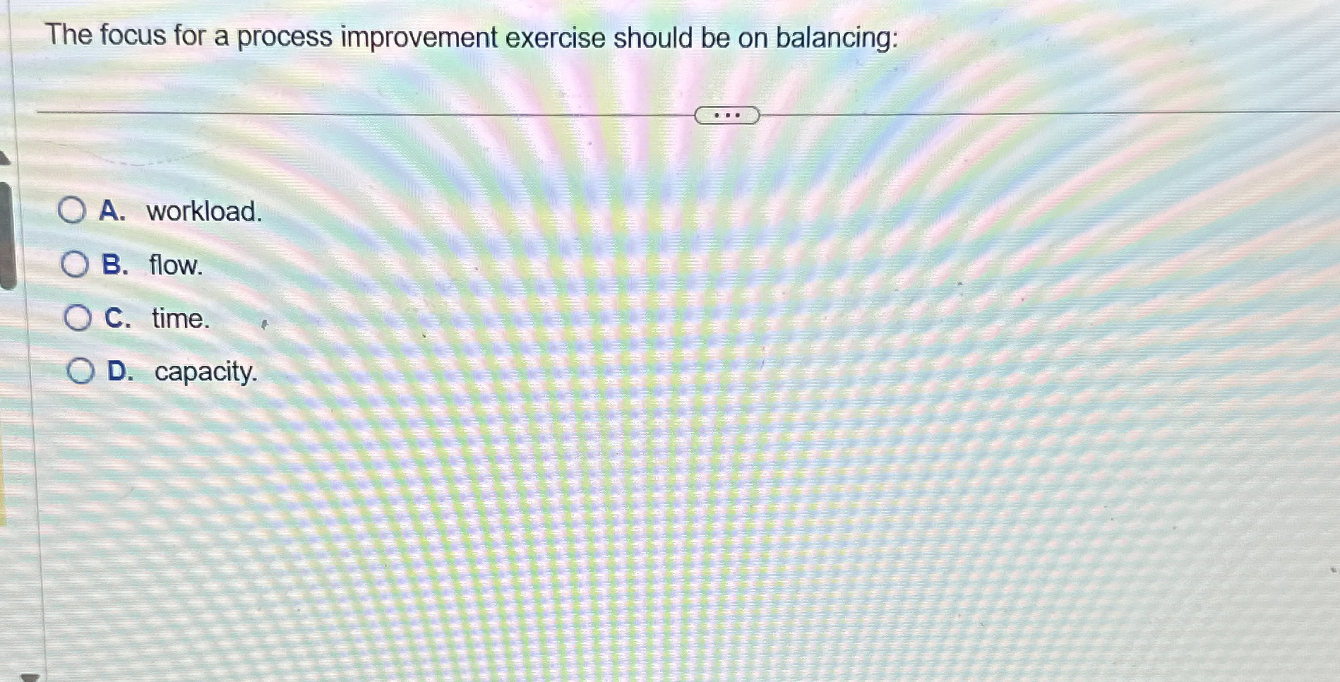  The focus for a process improvement exercise should be on balancing: