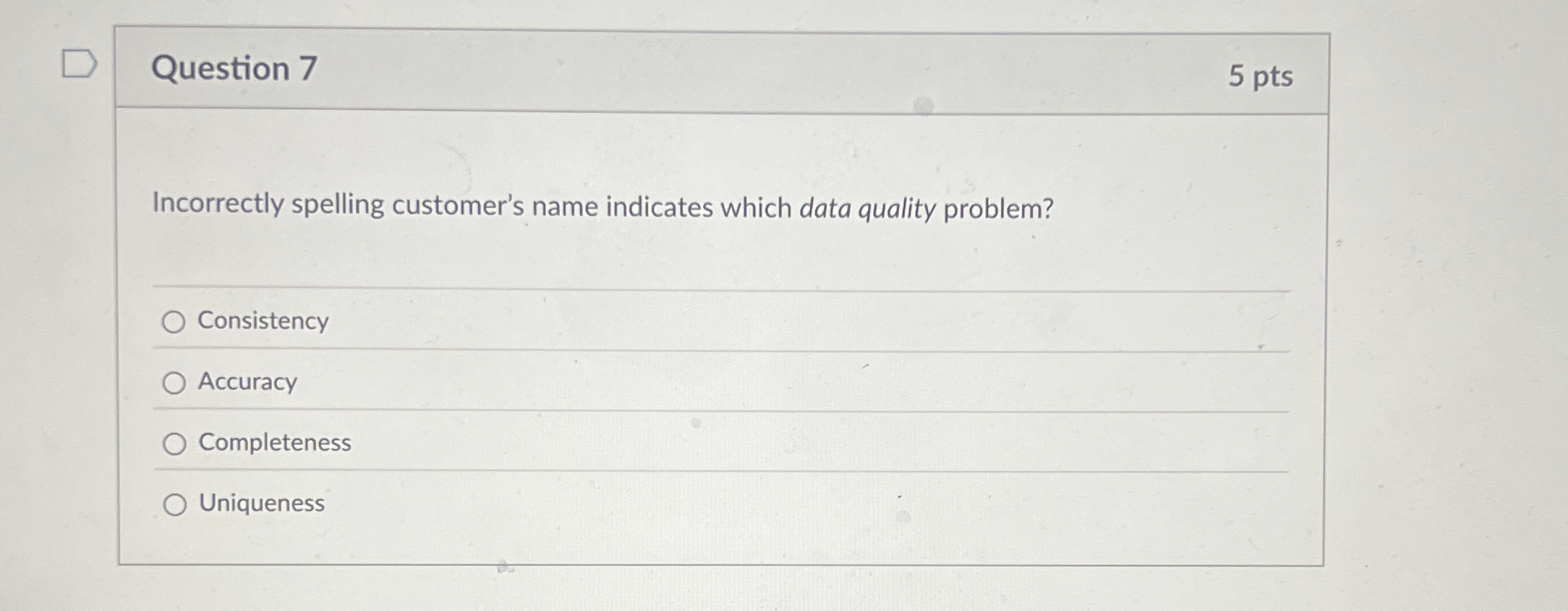  Question 7 5 pts Incorrectly spelling customer's name indicates which data