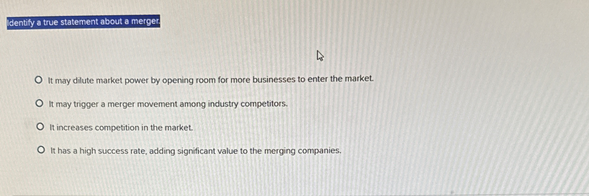  Identify a true statement about a merger. It may dilute market