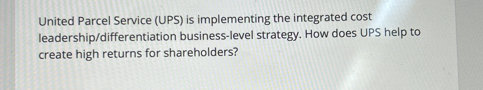  United Parcel Service (UPS) is implementing the integrated cost leadership/differentiation business-level