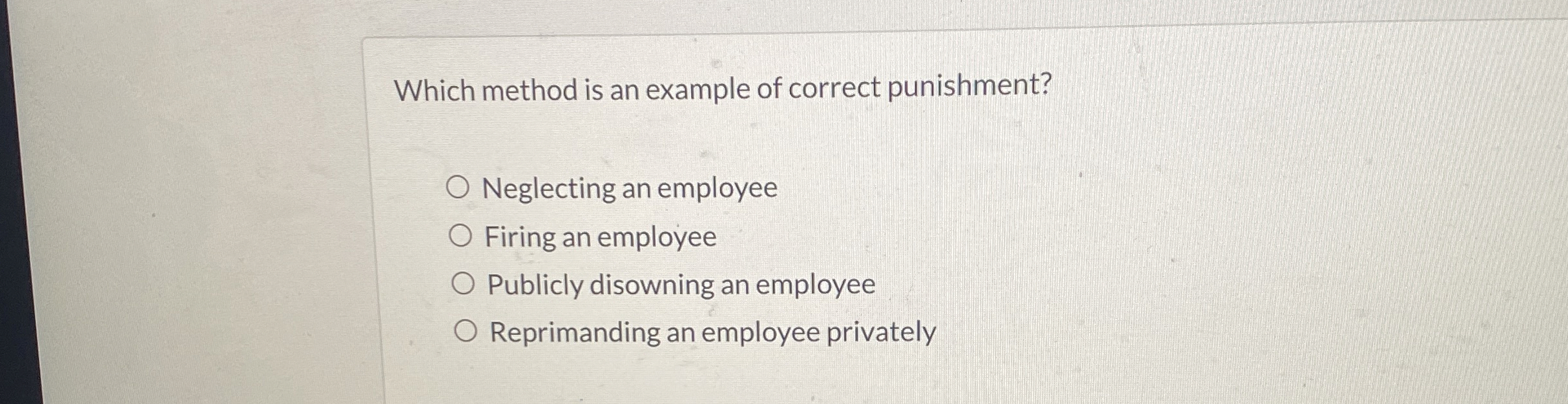  Which method is an example of correct punishment? Neglecting an employee