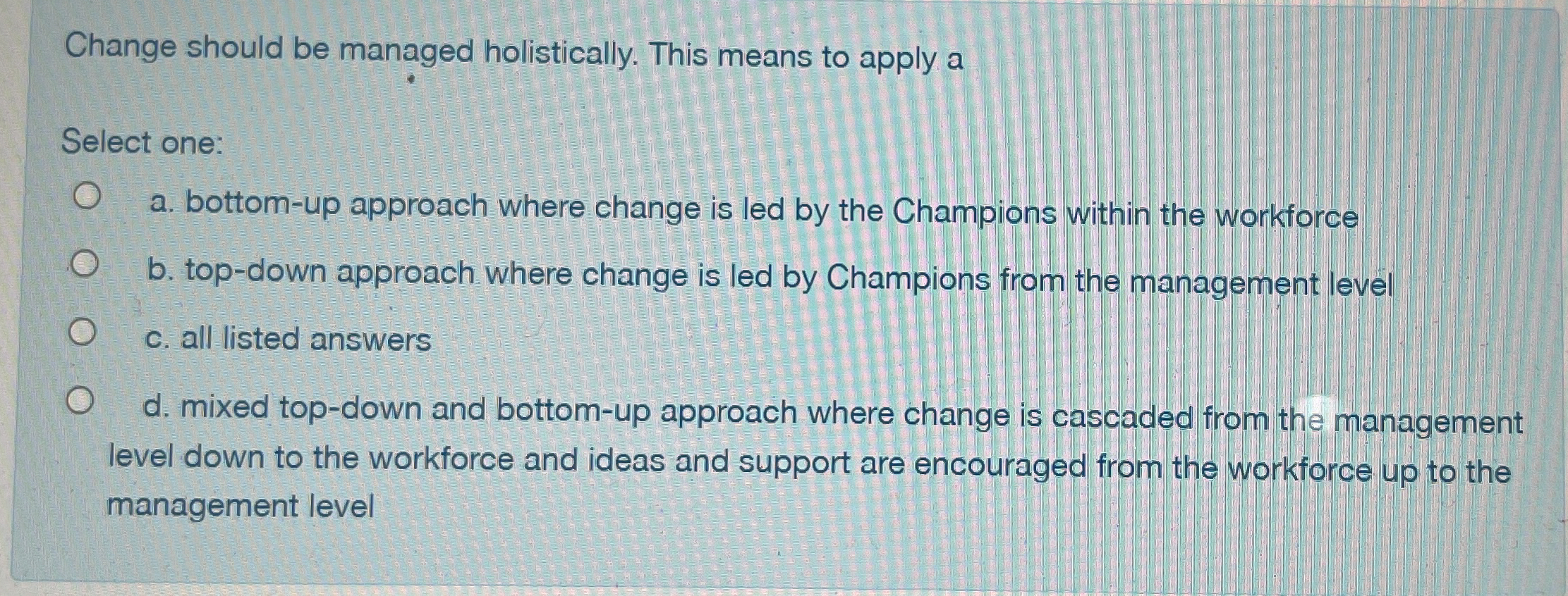  Change should be managed holistically. This means to apply a Select