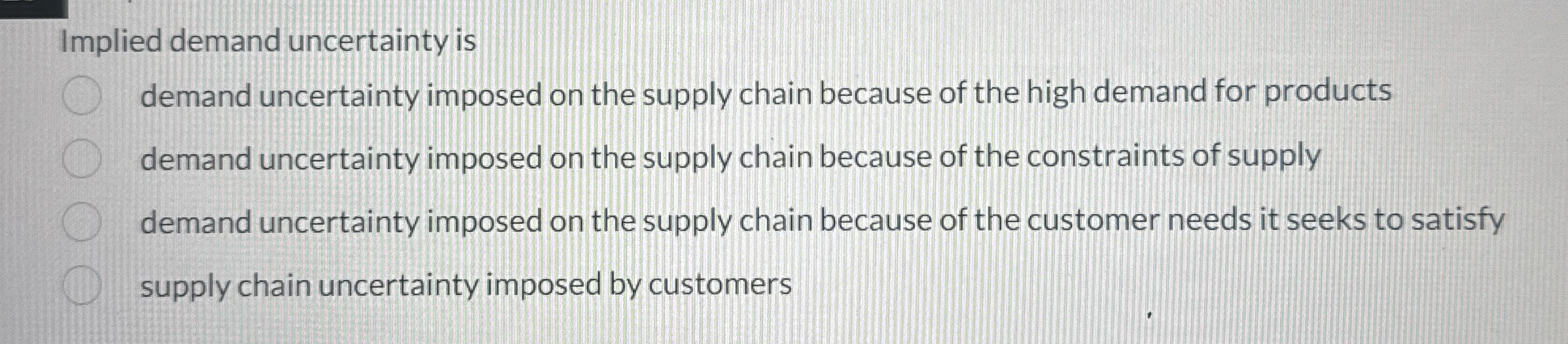  Implied demand uncertainty is demand uncertainty imposed on the supply chain