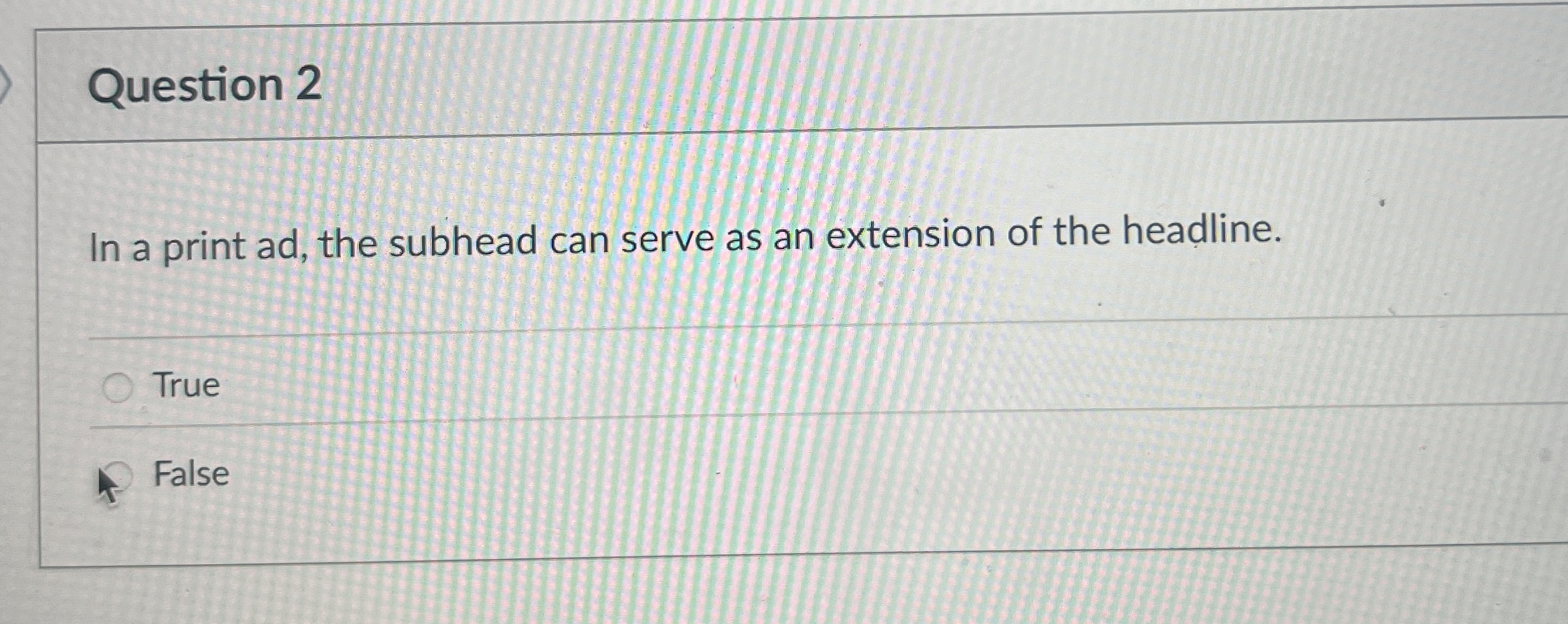  Question 2 In a print ad, the subhead can serve as