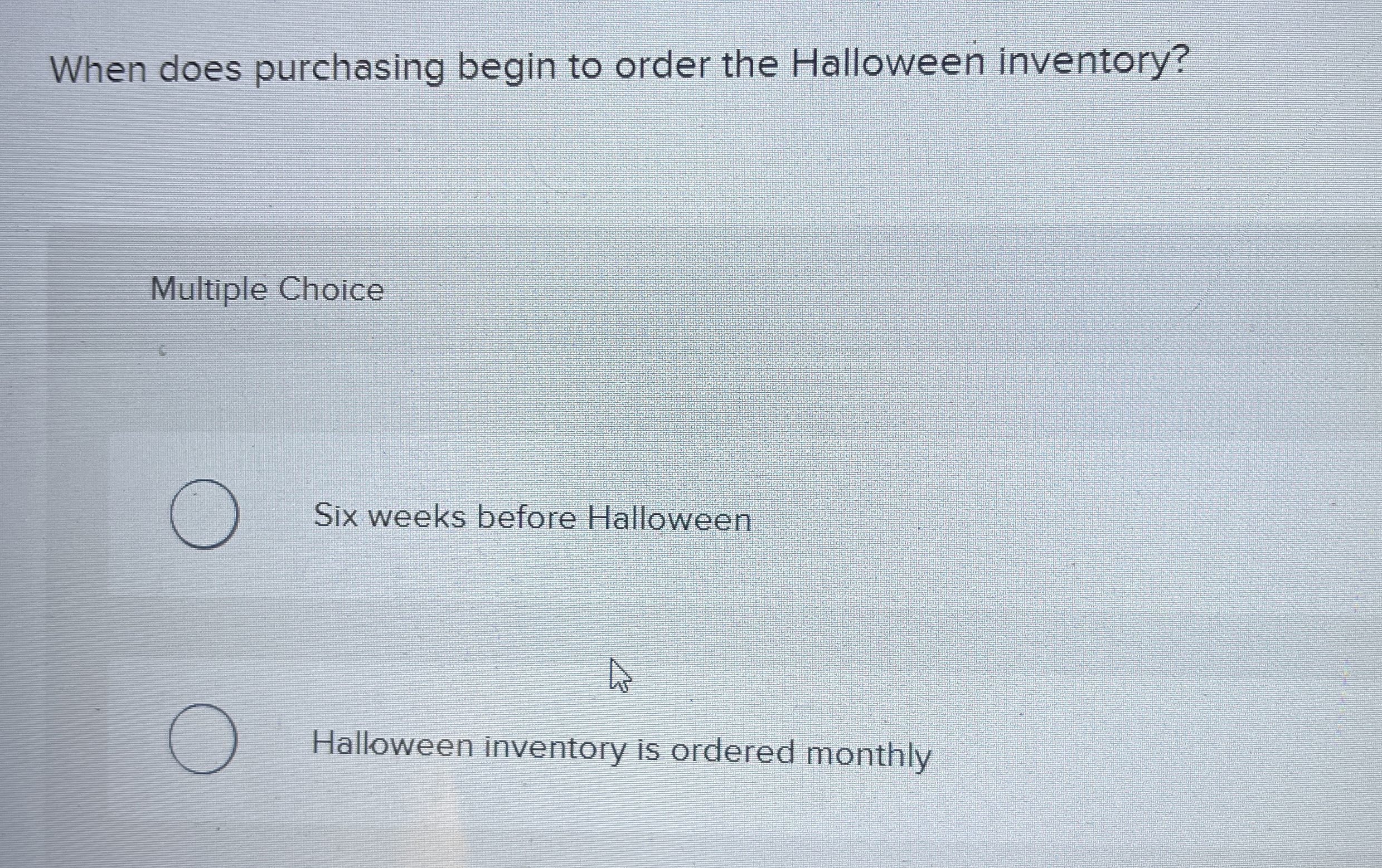  When does purchasing begin to order the Halloween inventory? Multiple Choice