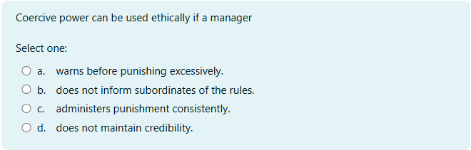  Coercive power can be used ethically if a manager Select one:a.