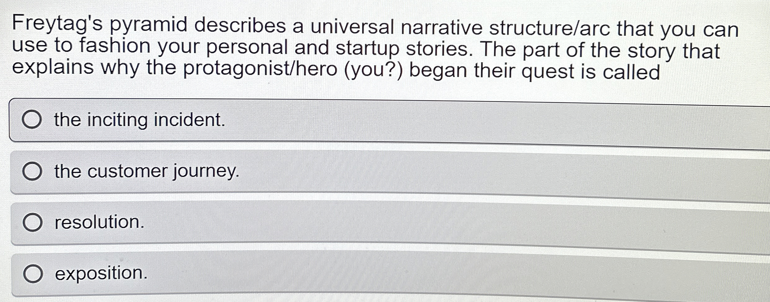  Freytag's pyramid describes a universal narrative structure/arc that you can use