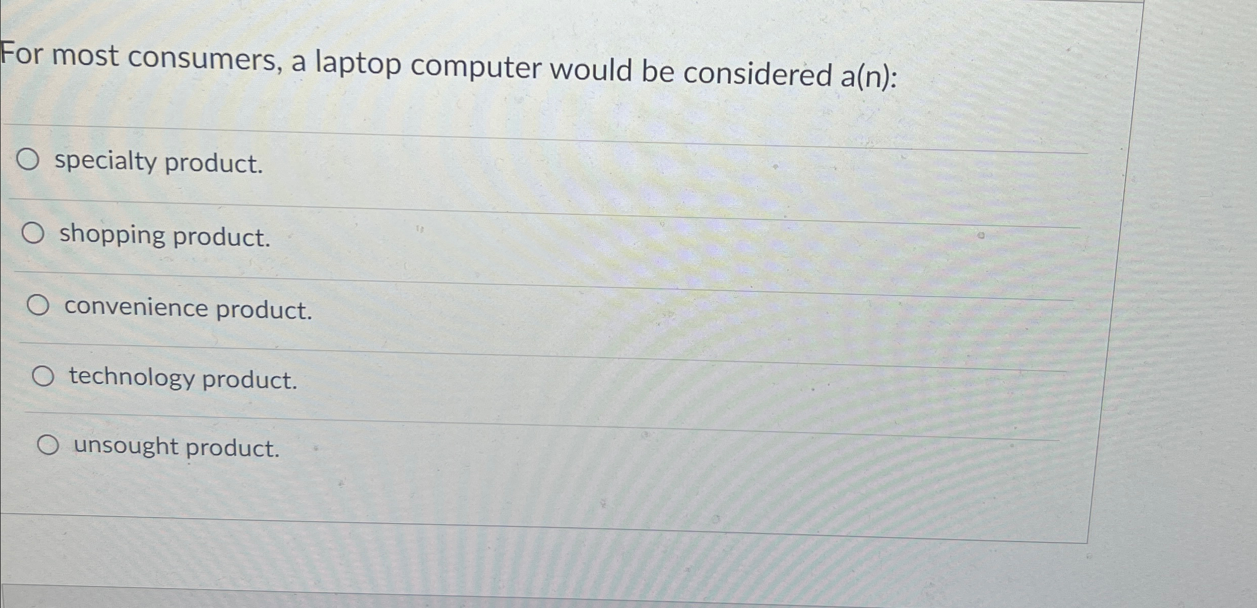  For most consumers, a laptop computer would be considered a(n): specialty