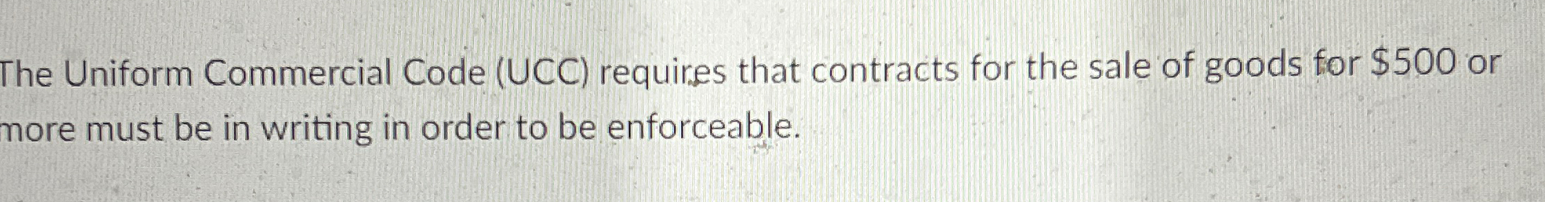  The Uniform Commercial Code (UCC) requires that contracts for the sale