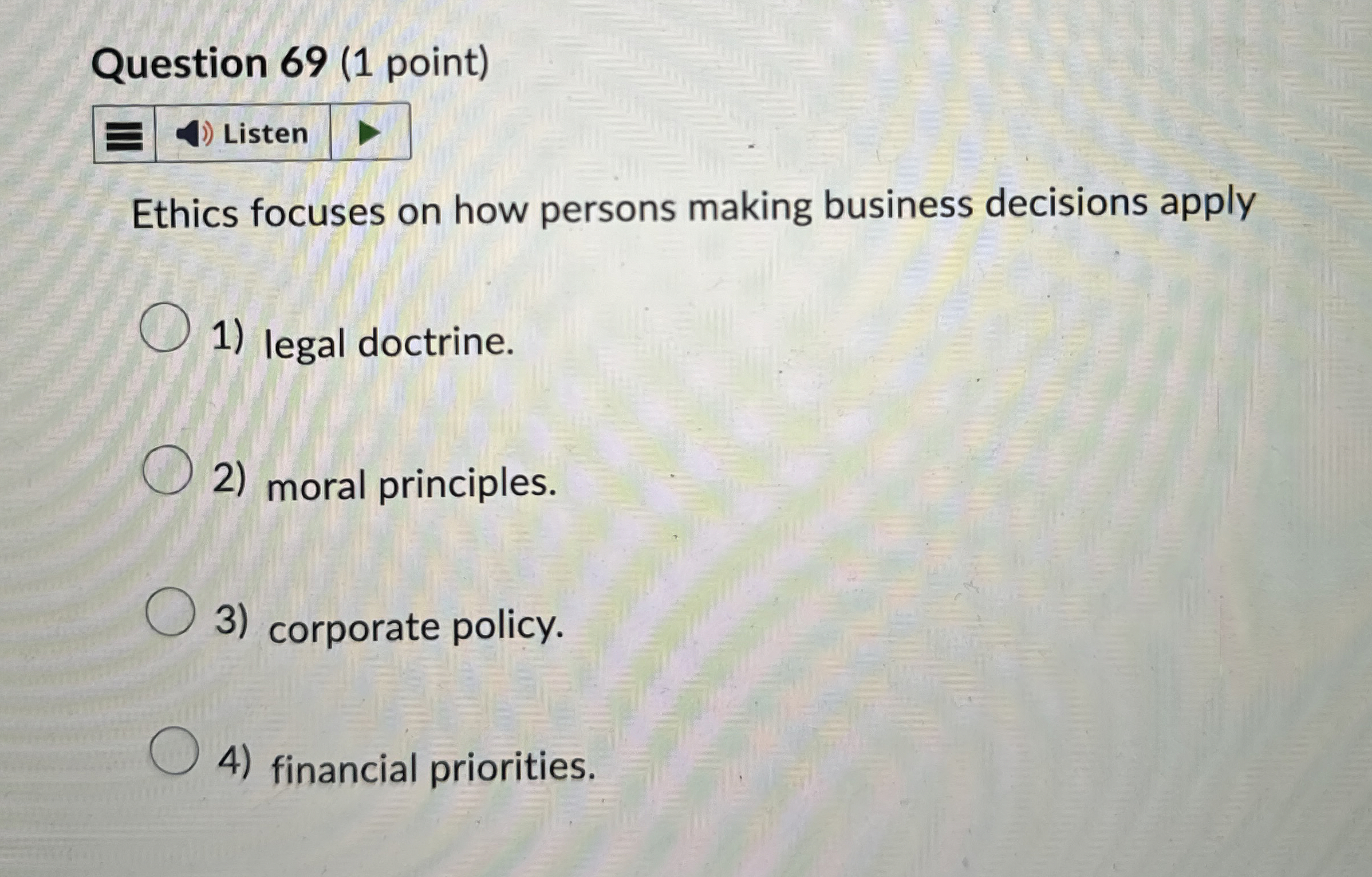  Question 69(1 point) Ethics focuses on how persons making business decisions