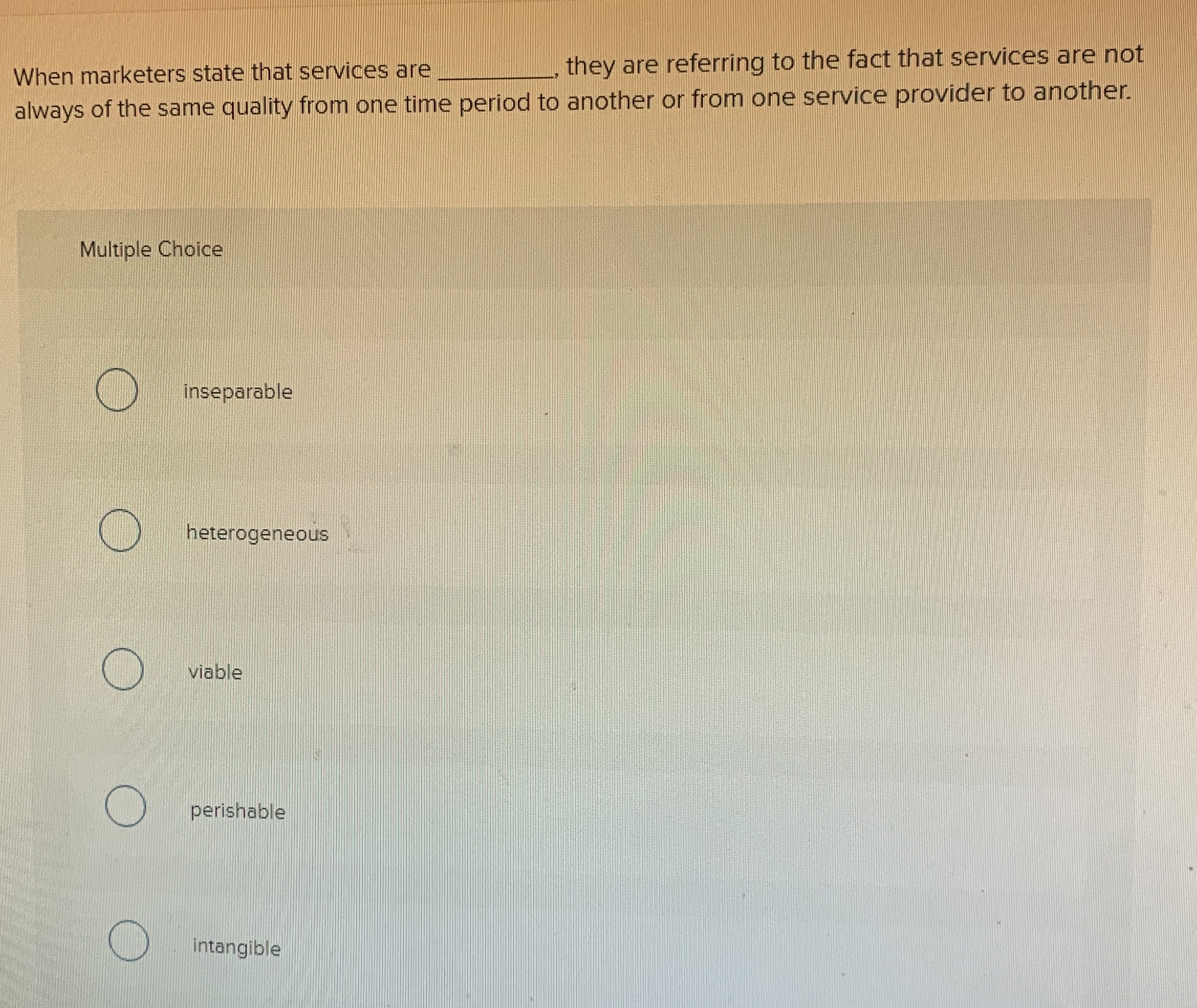  When marketers state that services are q, they are referring to