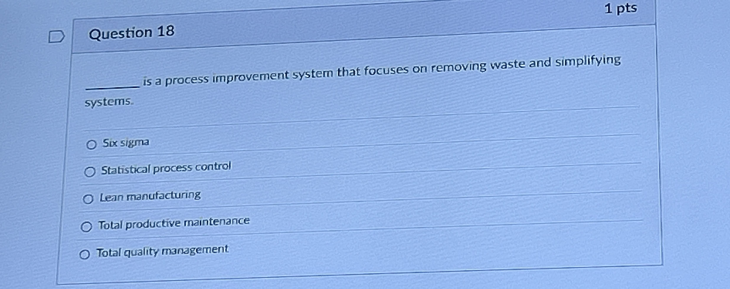  1 pts Question 18 is a process improvement system that focuses
