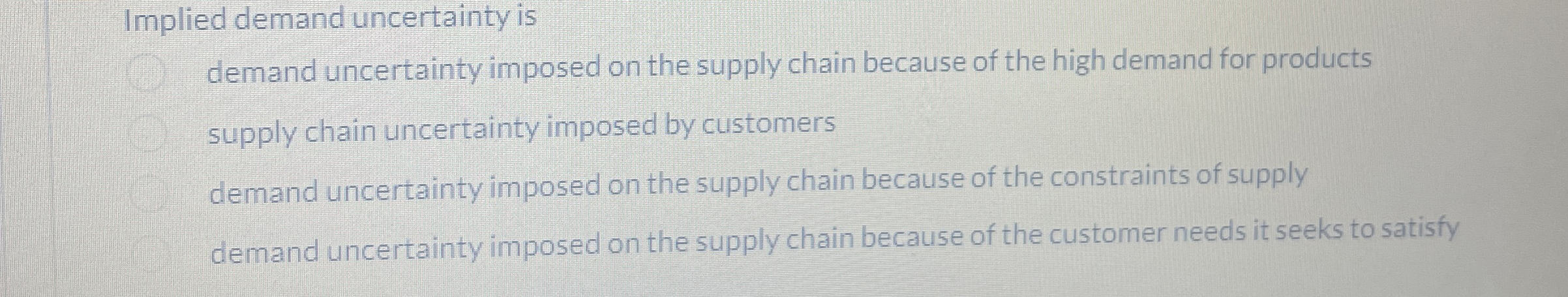  Implied demand uncertainty is demand uncertainty imposed on the supply chain