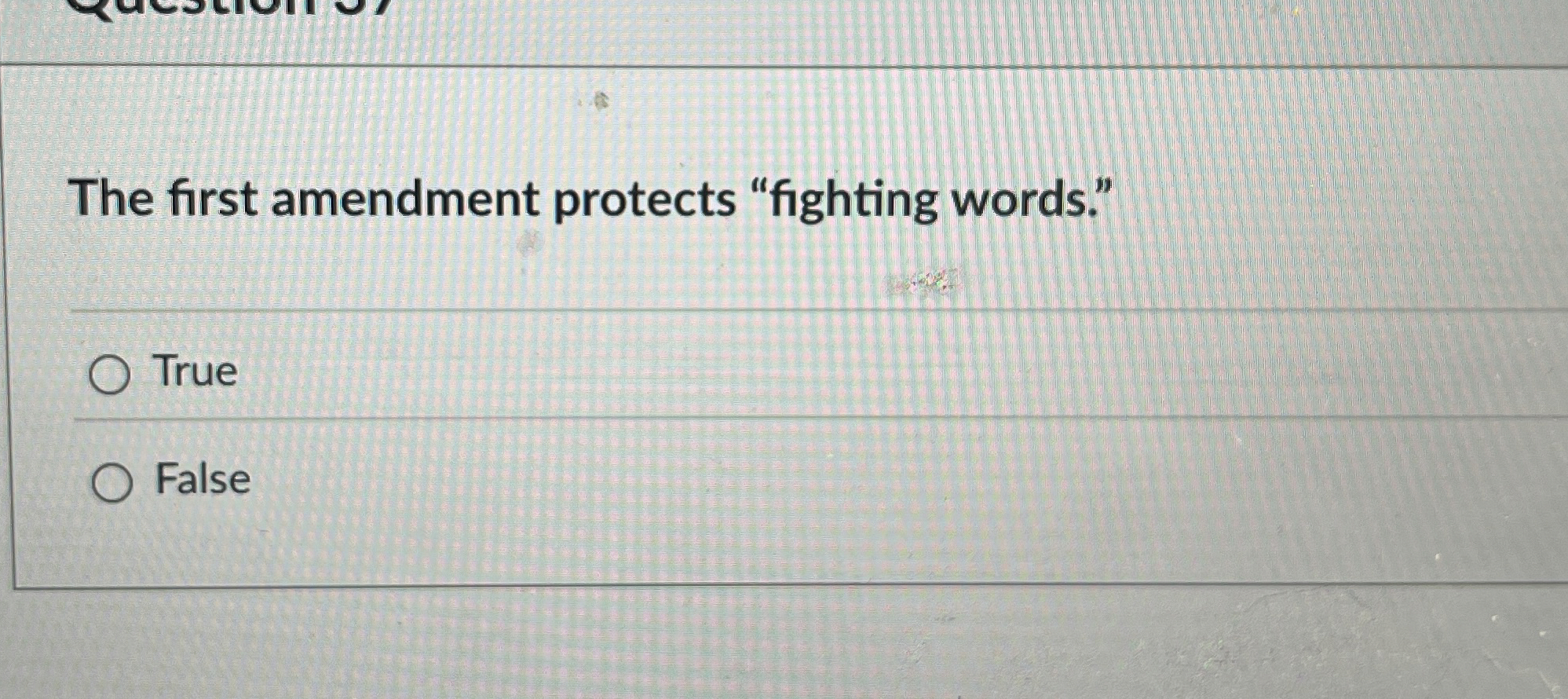  The first amendment protects "fighting words." True False 