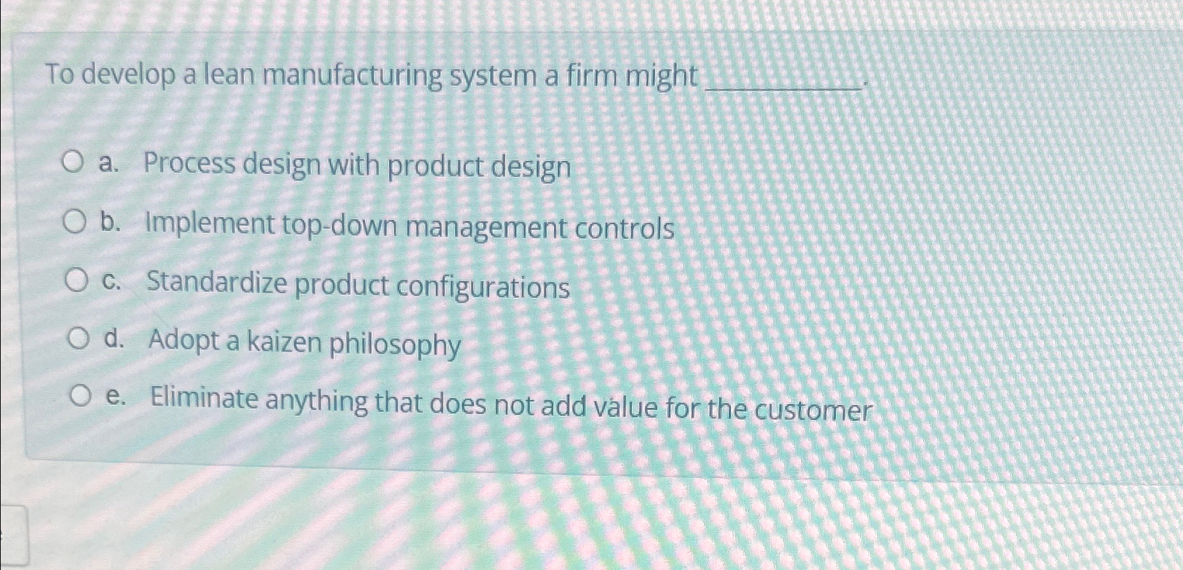  To develop a lean manufacturing system a firm might q, a.