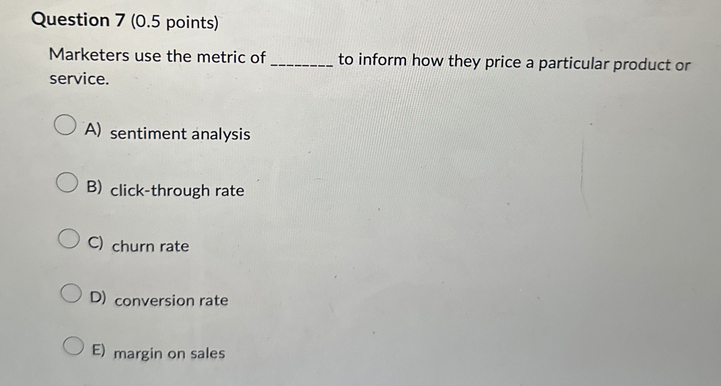  Question 7(0.5 points) Marketers use the metric of q, to inform