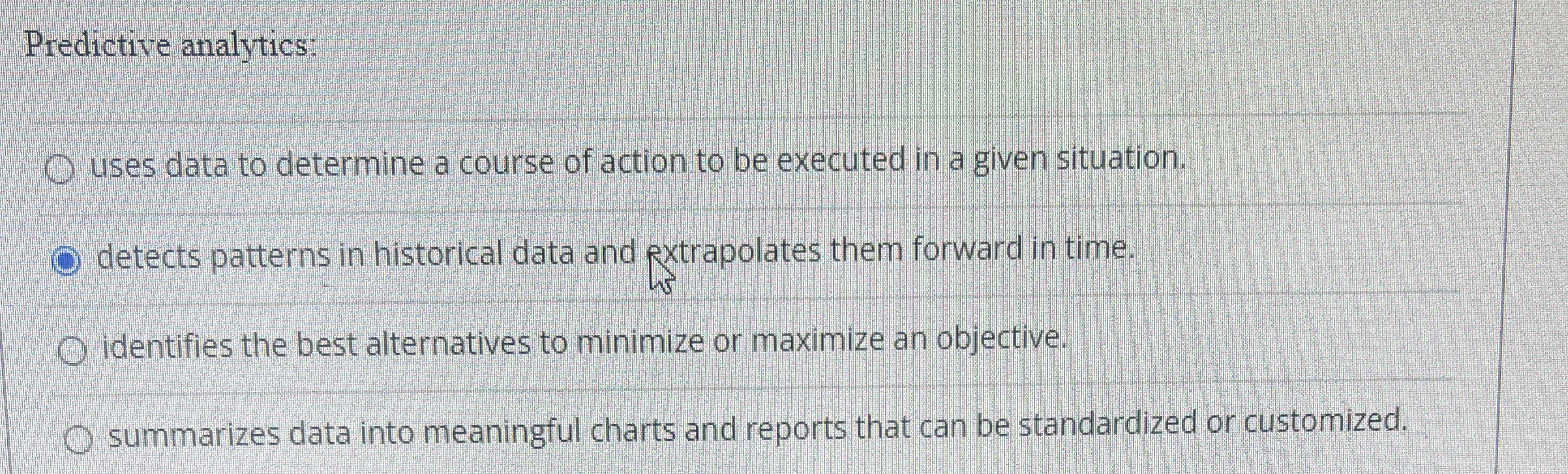  Predictive analytics: uses data to determine a course of action to
