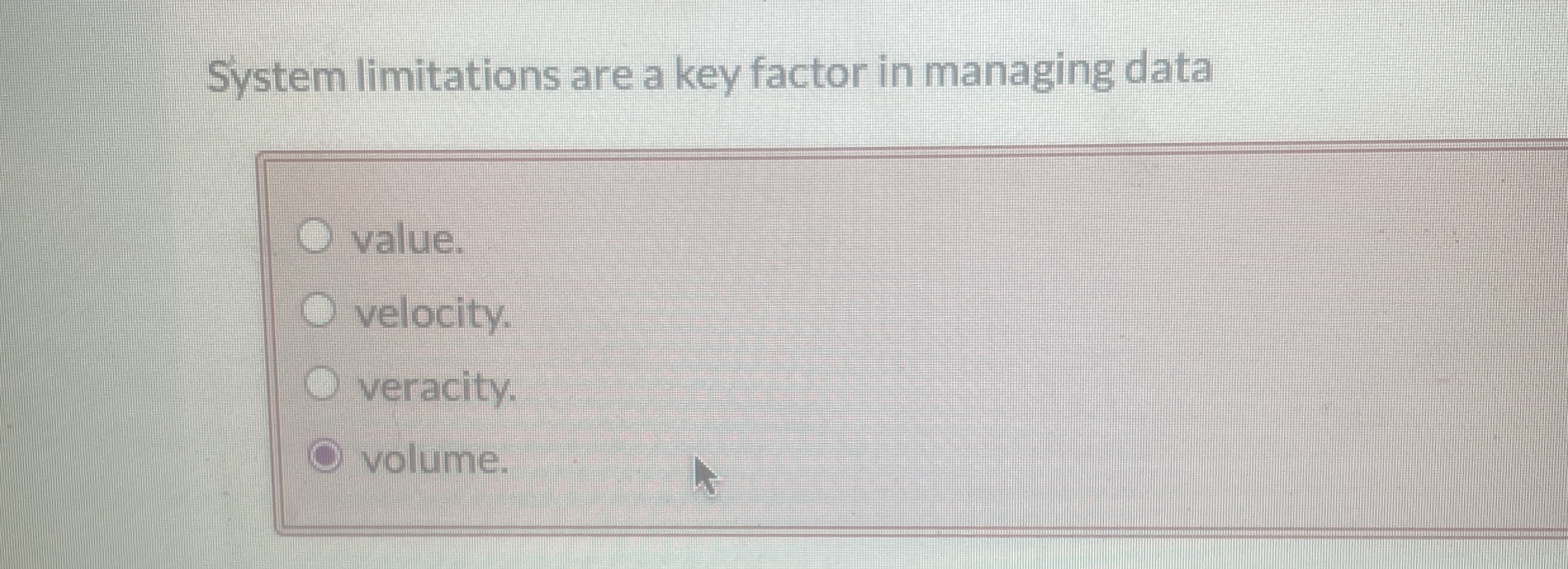  System limitations are a key factor in managing data value. velocity
