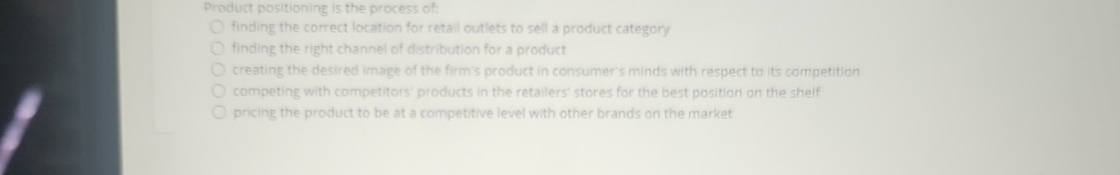  Product positioning is the process of: finding the correct ocation for