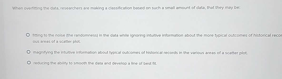  When overfilting the data, researchers are making a classification based on