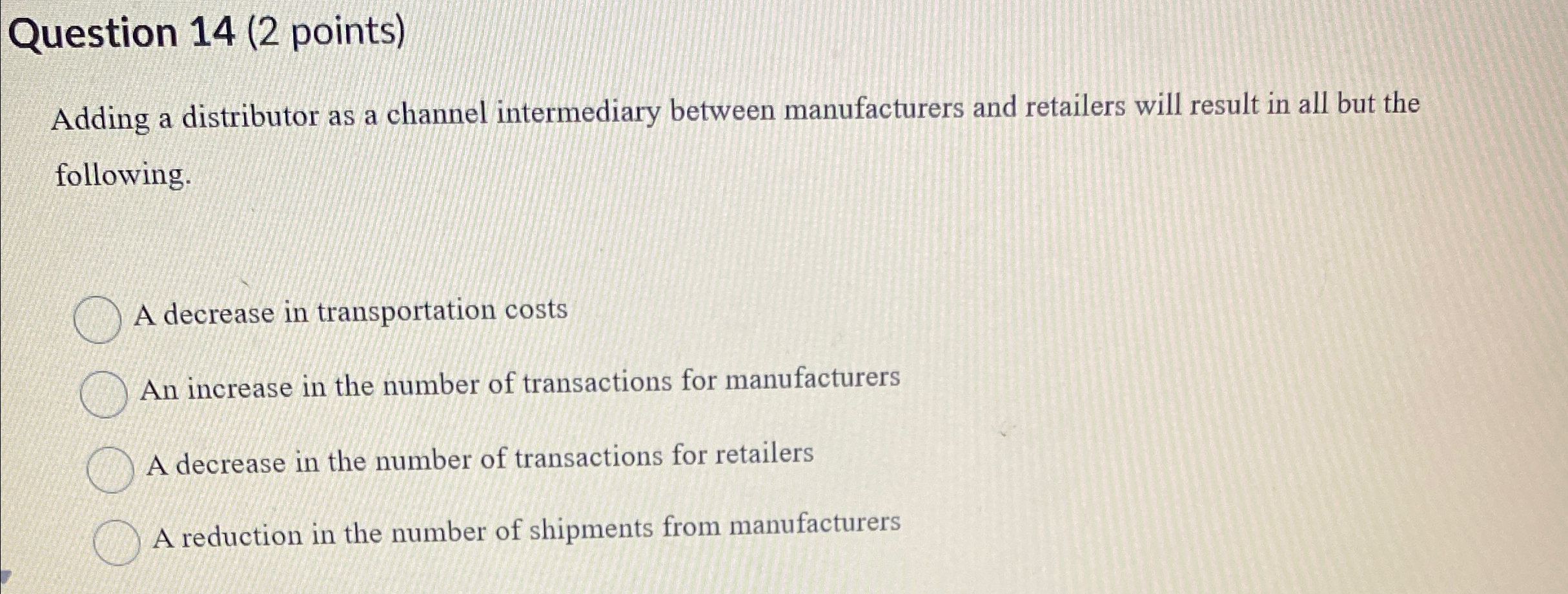  Question 14(2 points) Adding a distributor as a channel intermediary between