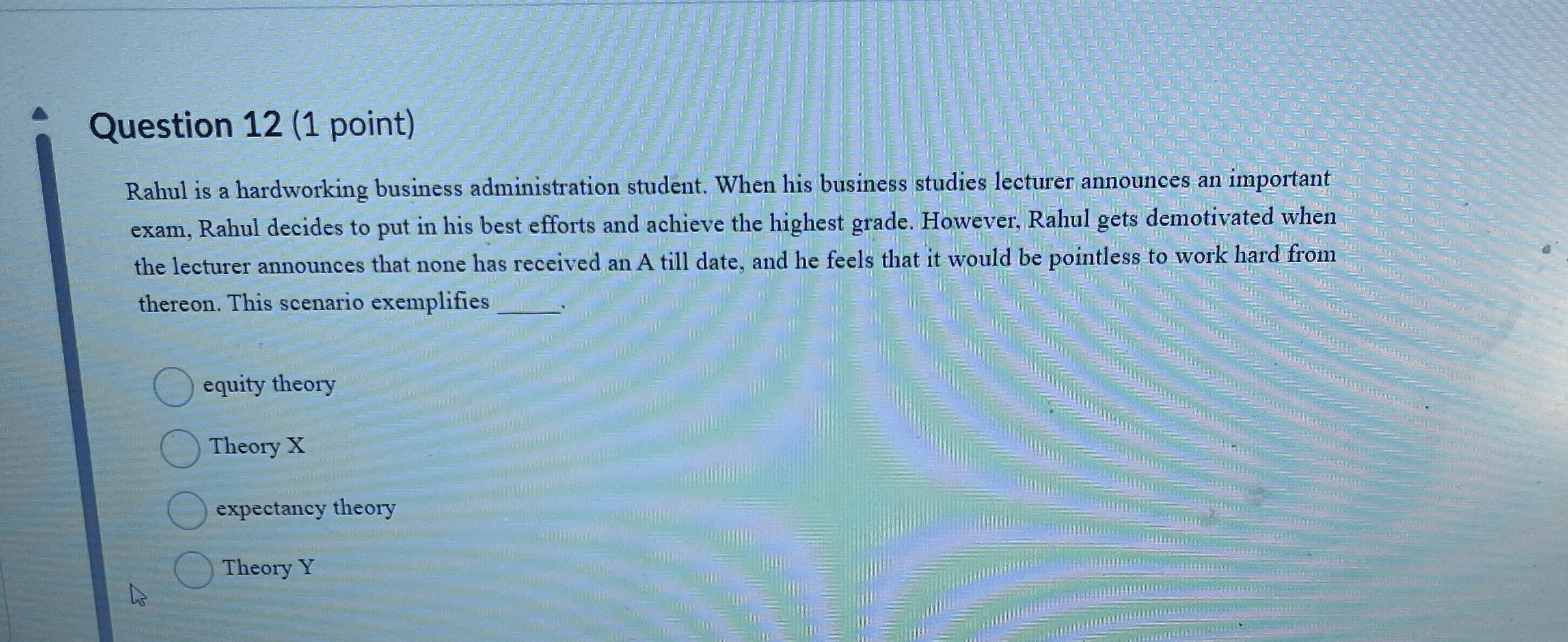  Question 12(1 point) Rahul is a hardworking business administration student. When