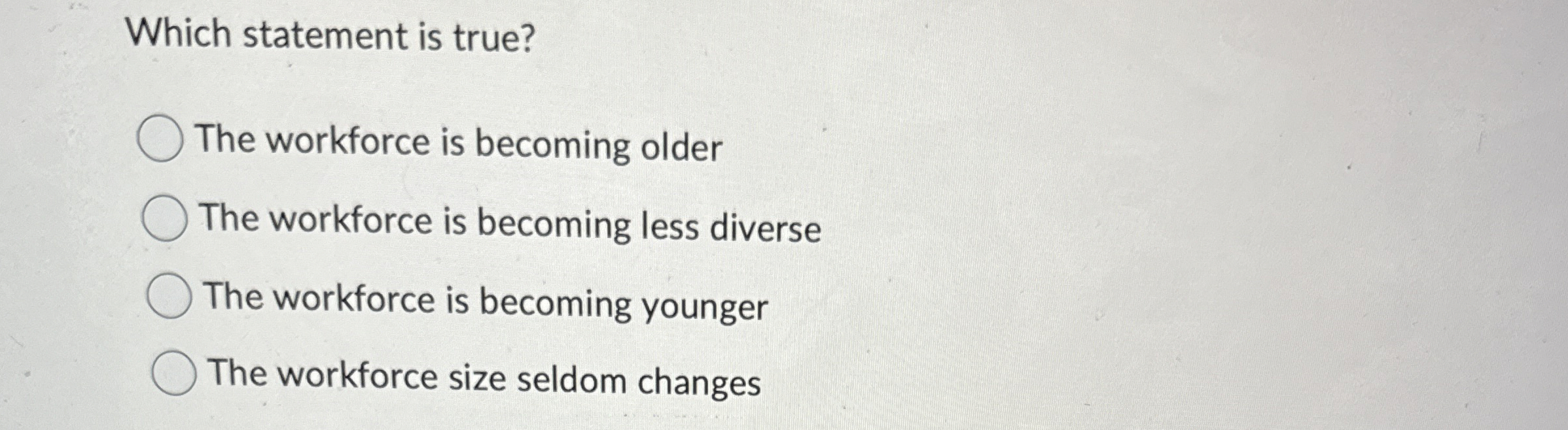  Which statement is true? The workforce is becoming older The workforce