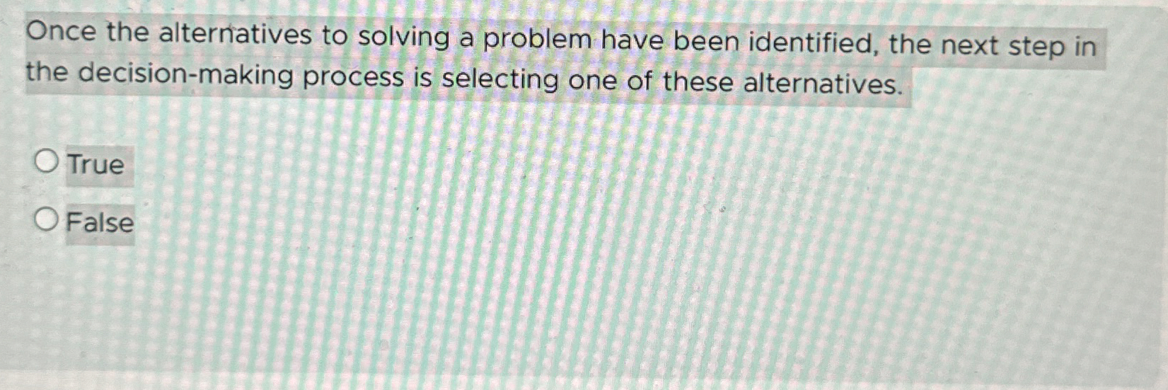  Once the alternatives to solving a problem have been identified, the