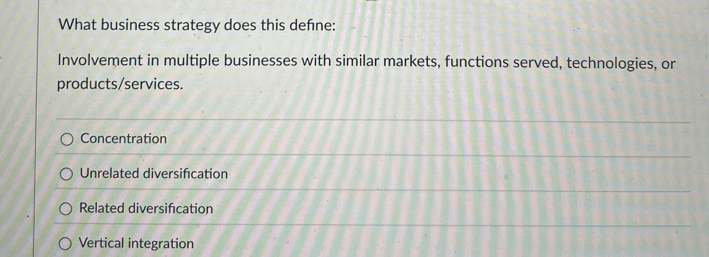  What business strategy does this define: Involvement in multiple businesses with