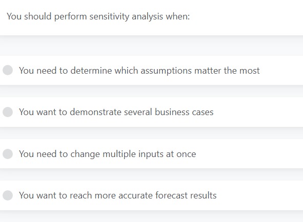  You should perform sensitivity analysis when: 1- You need to determine