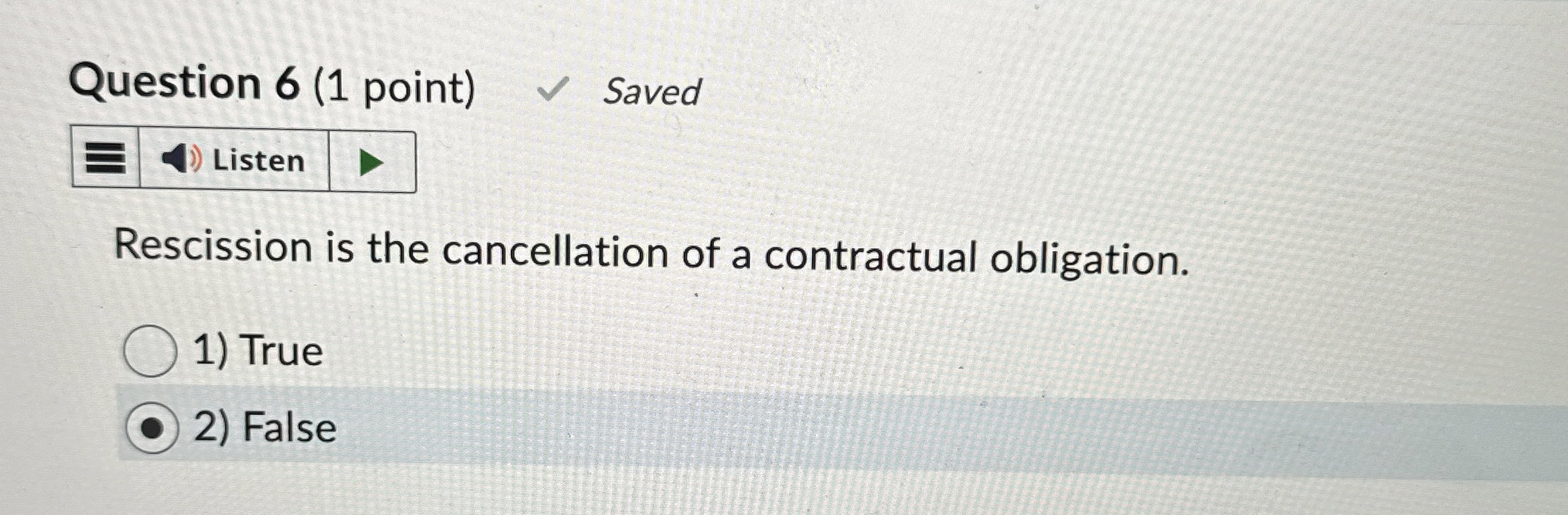 Question 6(1 point) Saved Rescission is the cancellation of a contractual