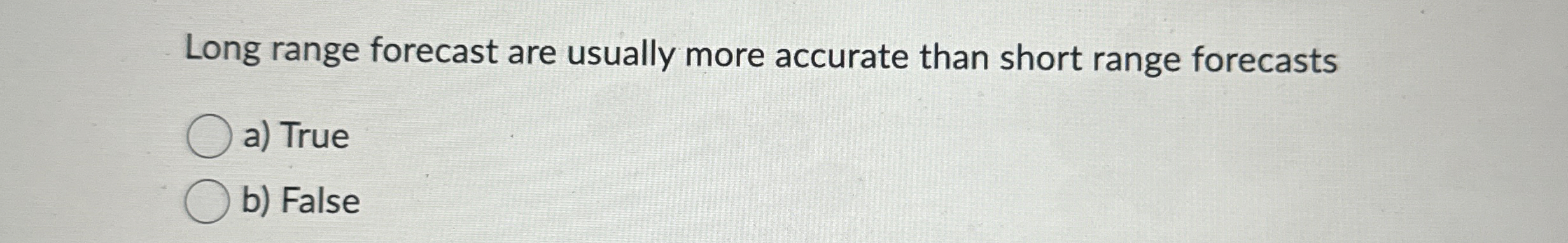  Long range forecast are usually more accurate than short range forecasts