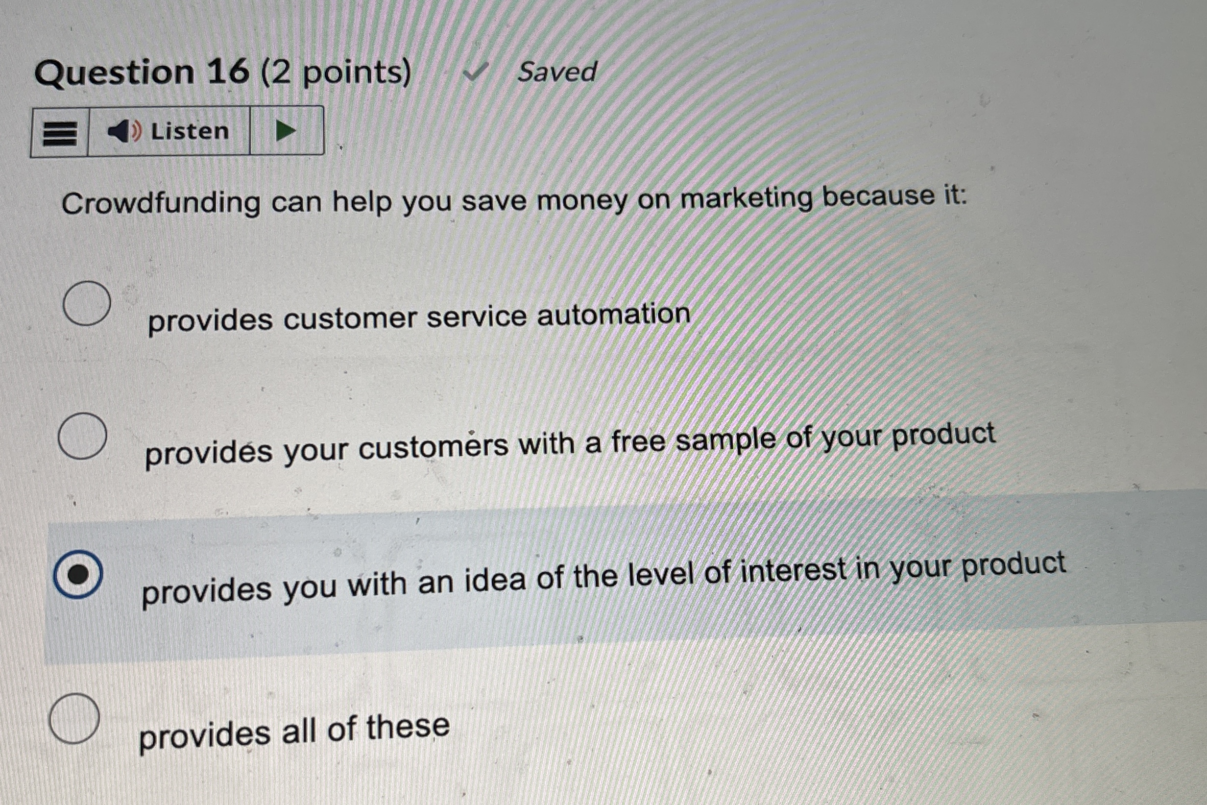  Question 16(2 points) Saved Listen Crowdfunding can help you save money