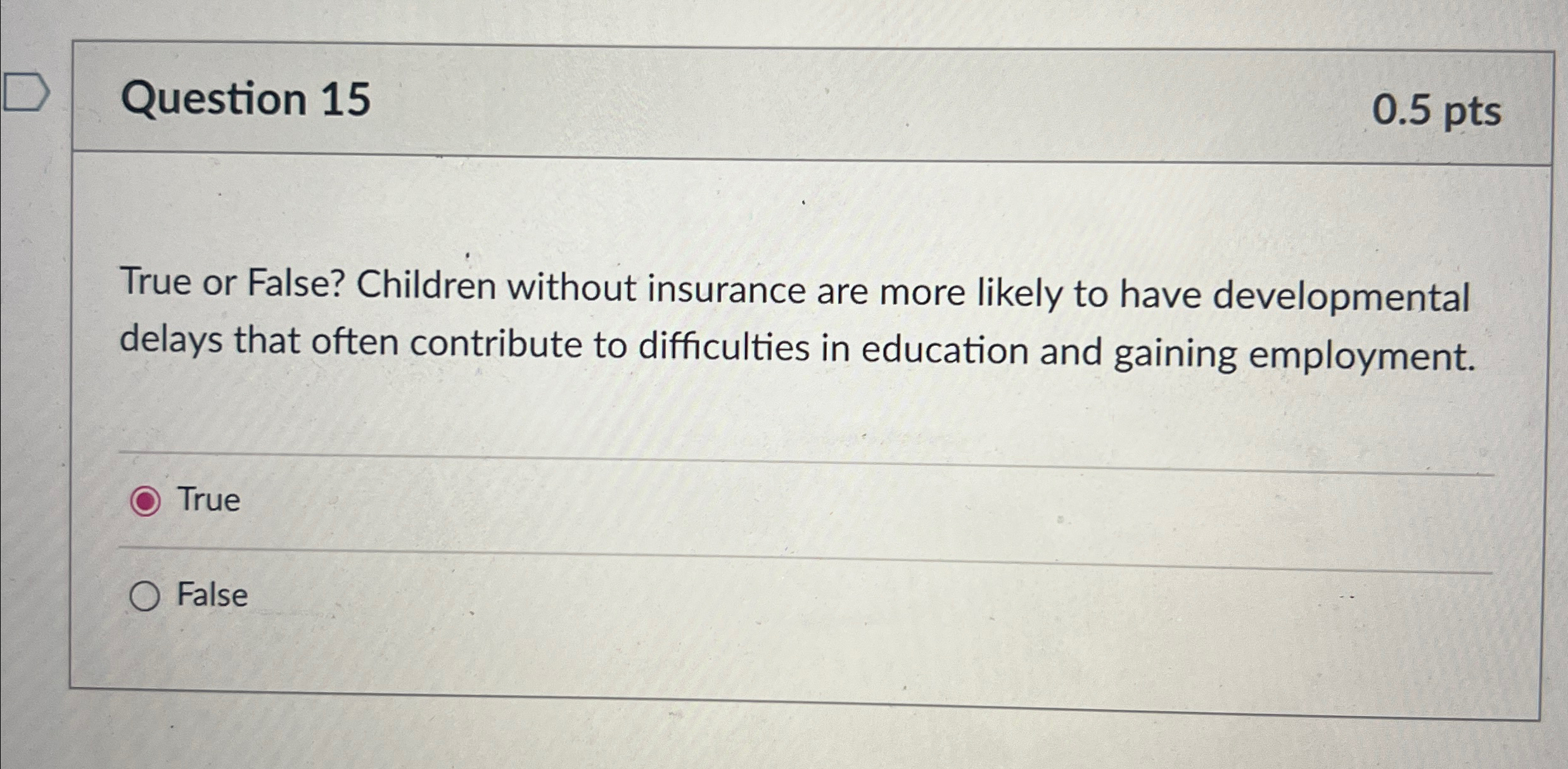  Question 15 0.5pts True or False? Children without insurance are more