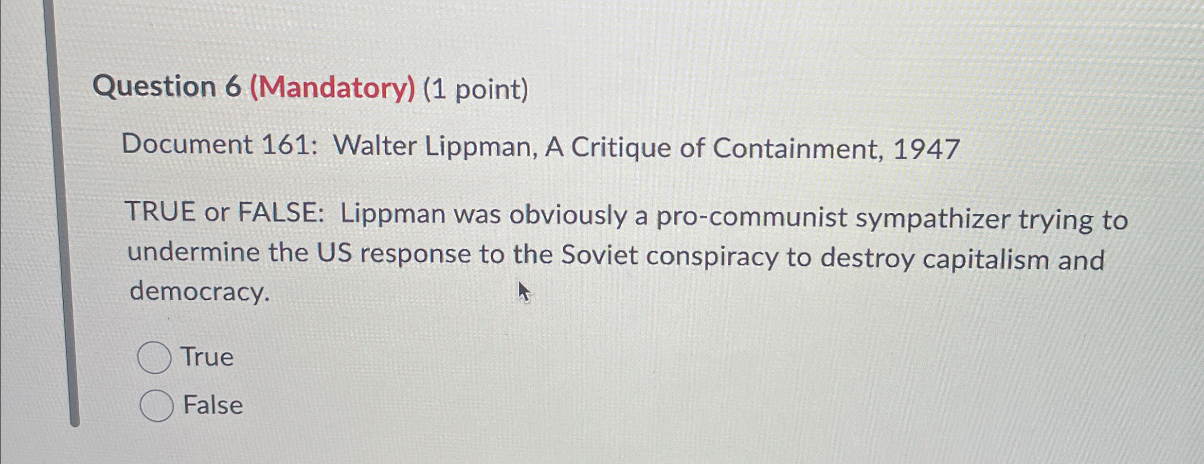  Question 6(Mandatory)(1 point) Document 161: Walter Lippman, A Critique of Containment,