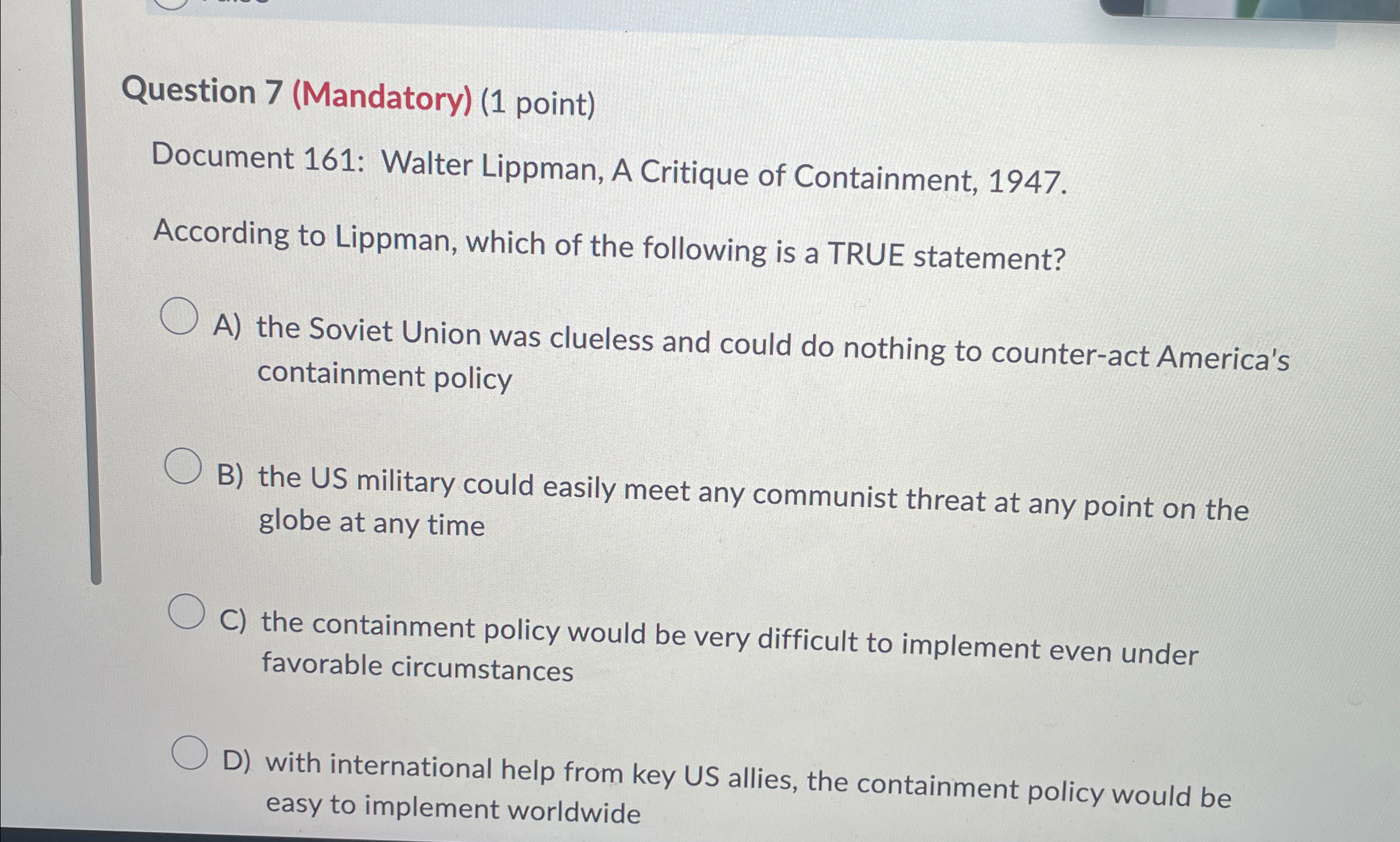  Question 7(Mandatory)(1 point) Document 161: Walter Lippman, A Critique of Containment,